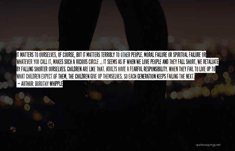 Dorothy Whipple Quotes: It Matters To Ourselves, Of Course, But It Matters Terribly To Other People. Moral Failure Or Spiritual Failure Or Whatever