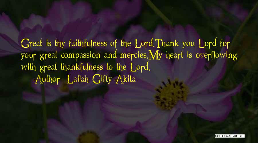 Lailah Gifty Akita Quotes: Great Is Thy Faithfulness Of The Lord.thank You Lord For Your Great Compassion And Mercies.my Heart Is Overflowing With Great