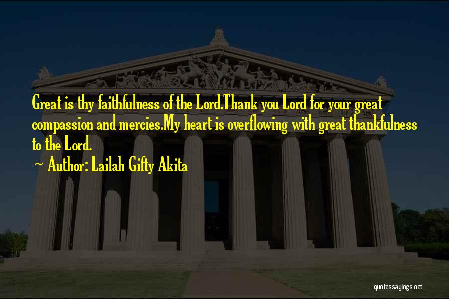 Lailah Gifty Akita Quotes: Great Is Thy Faithfulness Of The Lord.thank You Lord For Your Great Compassion And Mercies.my Heart Is Overflowing With Great