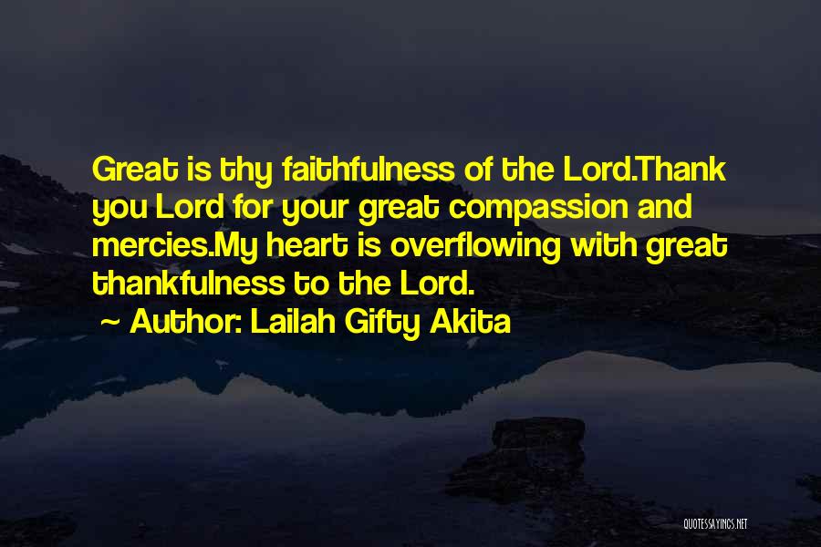 Lailah Gifty Akita Quotes: Great Is Thy Faithfulness Of The Lord.thank You Lord For Your Great Compassion And Mercies.my Heart Is Overflowing With Great
