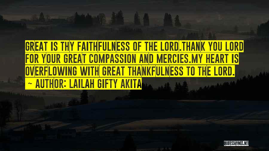 Lailah Gifty Akita Quotes: Great Is Thy Faithfulness Of The Lord.thank You Lord For Your Great Compassion And Mercies.my Heart Is Overflowing With Great