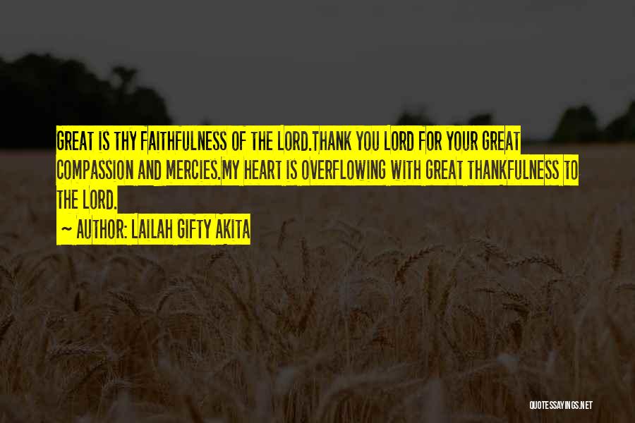 Lailah Gifty Akita Quotes: Great Is Thy Faithfulness Of The Lord.thank You Lord For Your Great Compassion And Mercies.my Heart Is Overflowing With Great