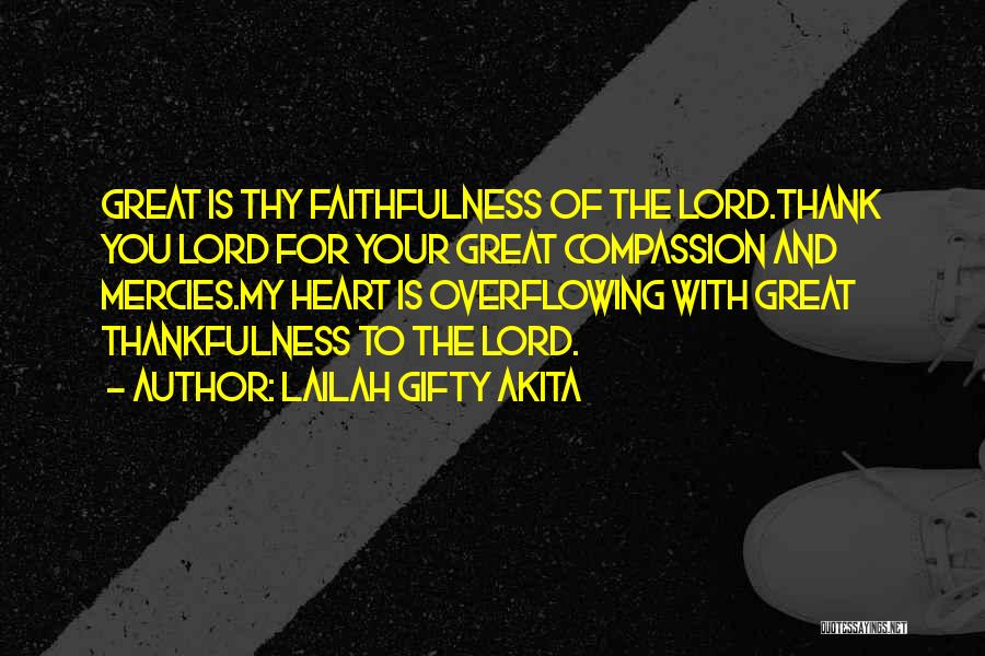 Lailah Gifty Akita Quotes: Great Is Thy Faithfulness Of The Lord.thank You Lord For Your Great Compassion And Mercies.my Heart Is Overflowing With Great