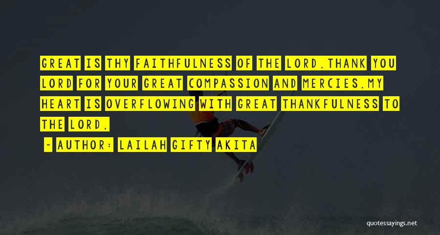 Lailah Gifty Akita Quotes: Great Is Thy Faithfulness Of The Lord.thank You Lord For Your Great Compassion And Mercies.my Heart Is Overflowing With Great