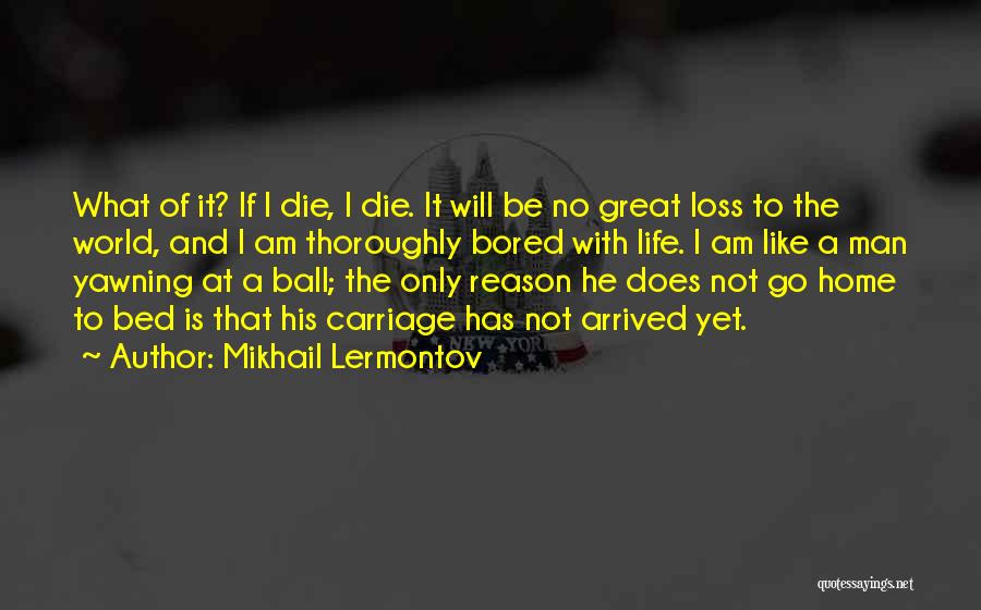 Mikhail Lermontov Quotes: What Of It? If I Die, I Die. It Will Be No Great Loss To The World, And I Am