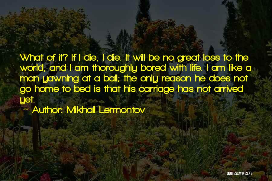 Mikhail Lermontov Quotes: What Of It? If I Die, I Die. It Will Be No Great Loss To The World, And I Am