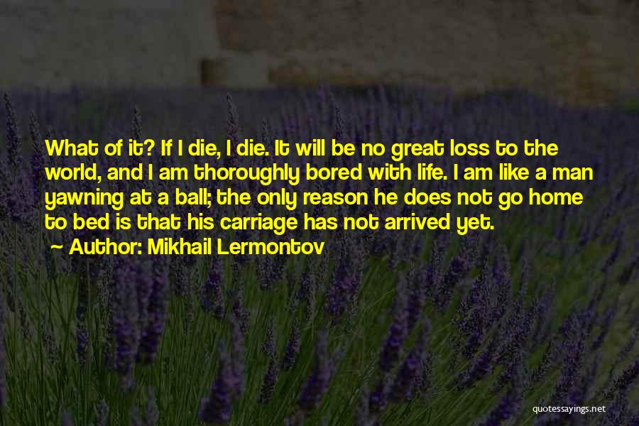 Mikhail Lermontov Quotes: What Of It? If I Die, I Die. It Will Be No Great Loss To The World, And I Am