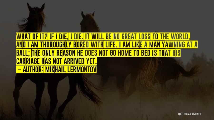 Mikhail Lermontov Quotes: What Of It? If I Die, I Die. It Will Be No Great Loss To The World, And I Am