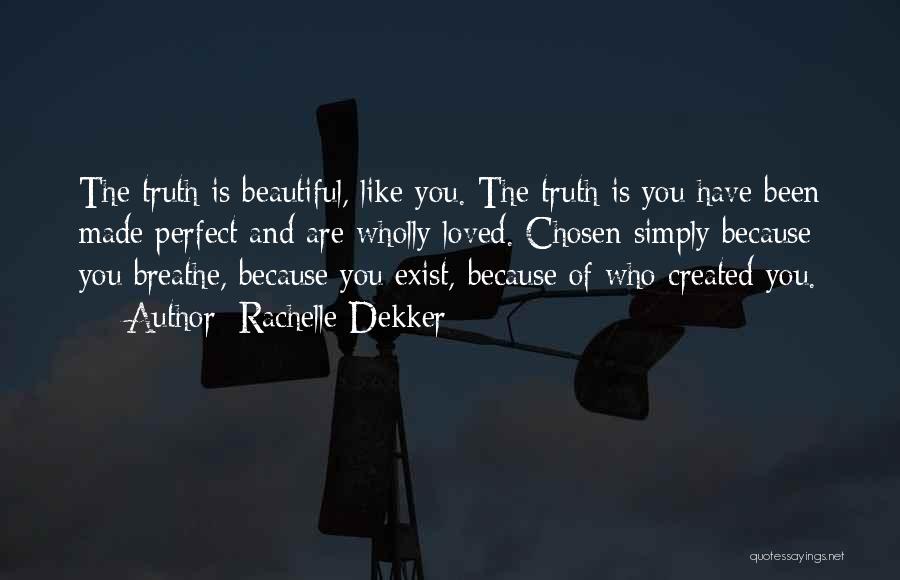 Rachelle Dekker Quotes: The Truth Is Beautiful, Like You. The Truth Is You Have Been Made Perfect And Are Wholly Loved. Chosen Simply