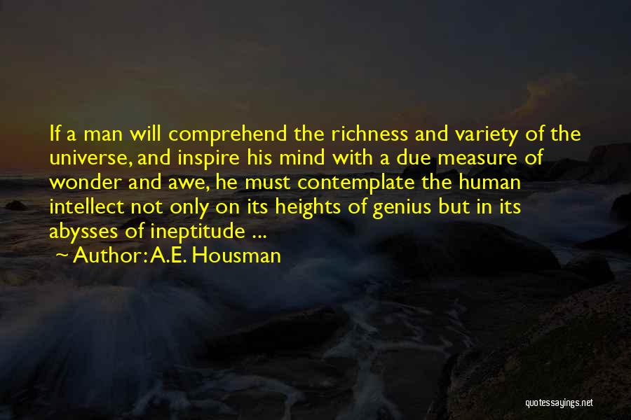 A.E. Housman Quotes: If A Man Will Comprehend The Richness And Variety Of The Universe, And Inspire His Mind With A Due Measure