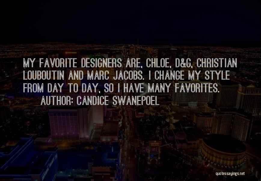 Candice Swanepoel Quotes: My Favorite Designers Are, Chloe, D&g, Christian Louboutin And Marc Jacobs. I Change My Style From Day To Day, So