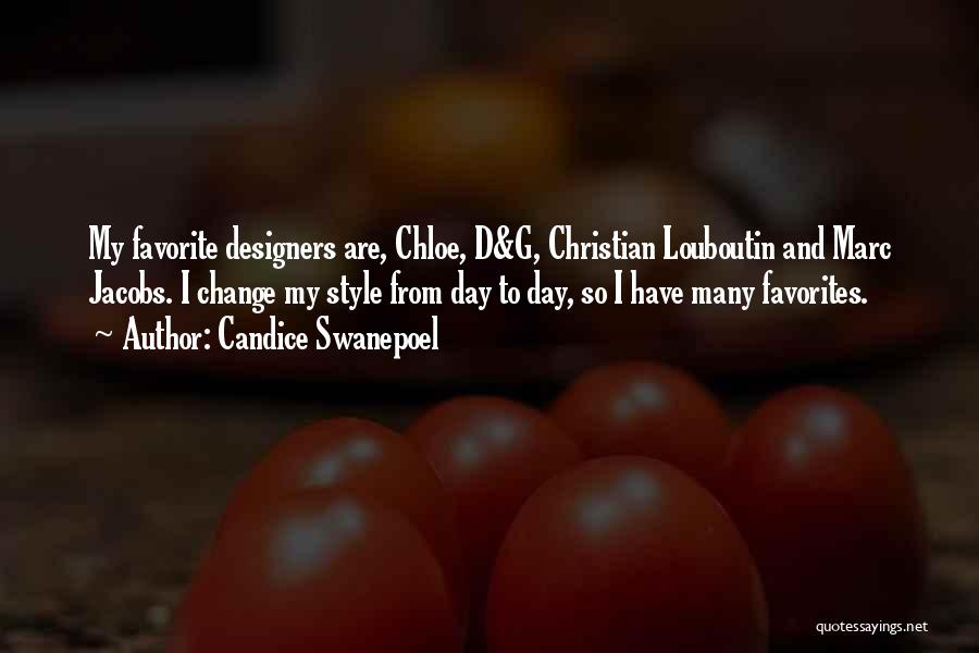 Candice Swanepoel Quotes: My Favorite Designers Are, Chloe, D&g, Christian Louboutin And Marc Jacobs. I Change My Style From Day To Day, So