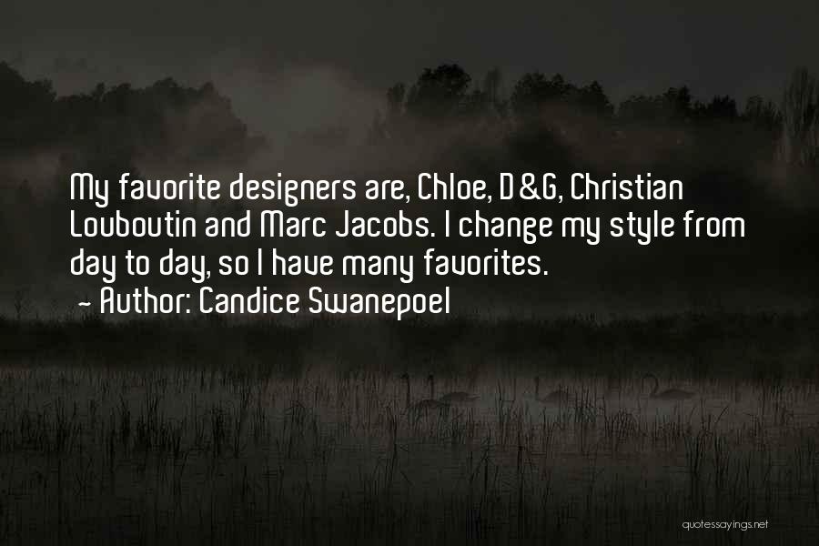 Candice Swanepoel Quotes: My Favorite Designers Are, Chloe, D&g, Christian Louboutin And Marc Jacobs. I Change My Style From Day To Day, So