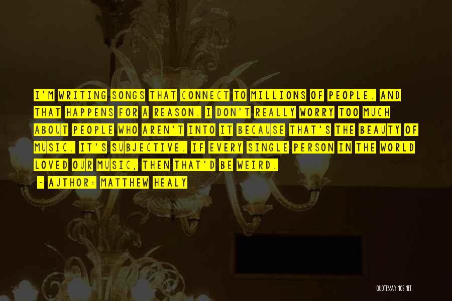 Matthew Healy Quotes: I'm Writing Songs That Connect To Millions Of People. And That Happens For A Reason. I Don't Really Worry Too