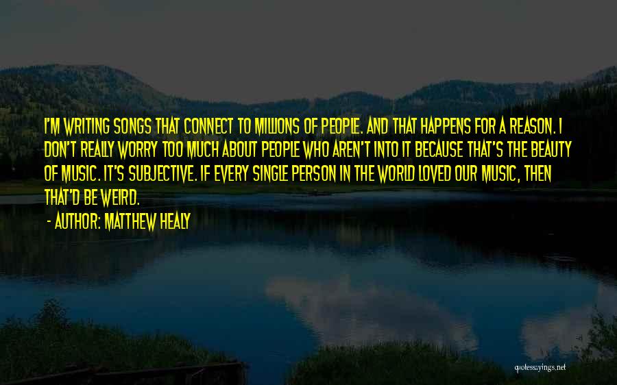 Matthew Healy Quotes: I'm Writing Songs That Connect To Millions Of People. And That Happens For A Reason. I Don't Really Worry Too