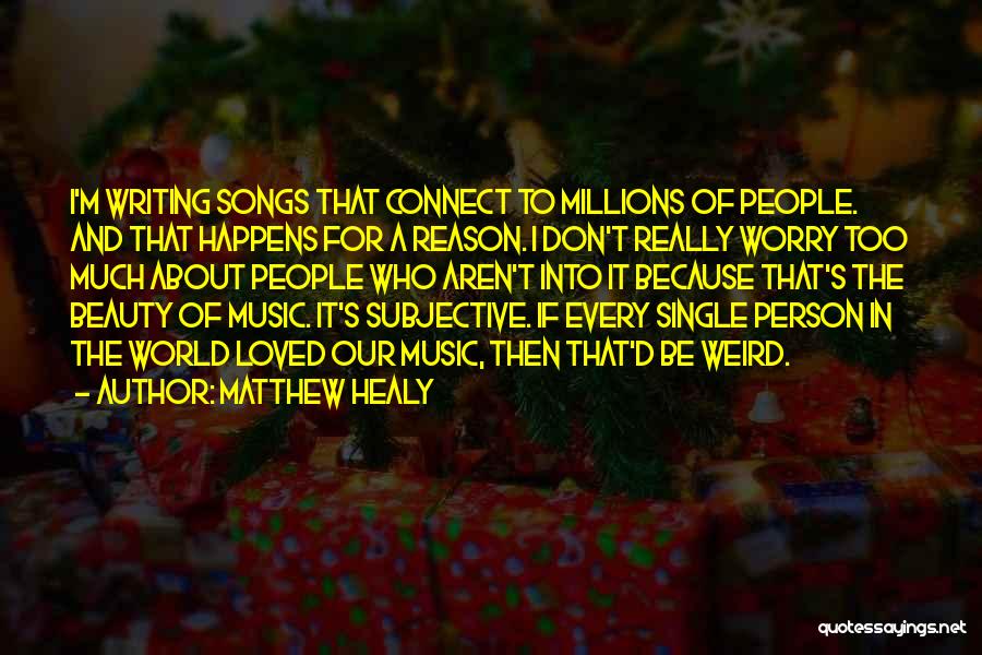 Matthew Healy Quotes: I'm Writing Songs That Connect To Millions Of People. And That Happens For A Reason. I Don't Really Worry Too