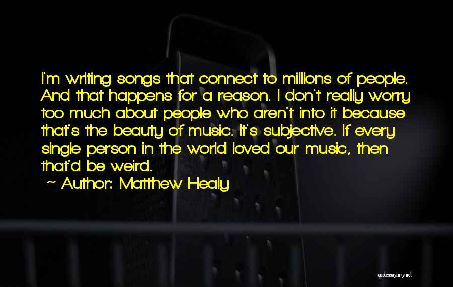 Matthew Healy Quotes: I'm Writing Songs That Connect To Millions Of People. And That Happens For A Reason. I Don't Really Worry Too