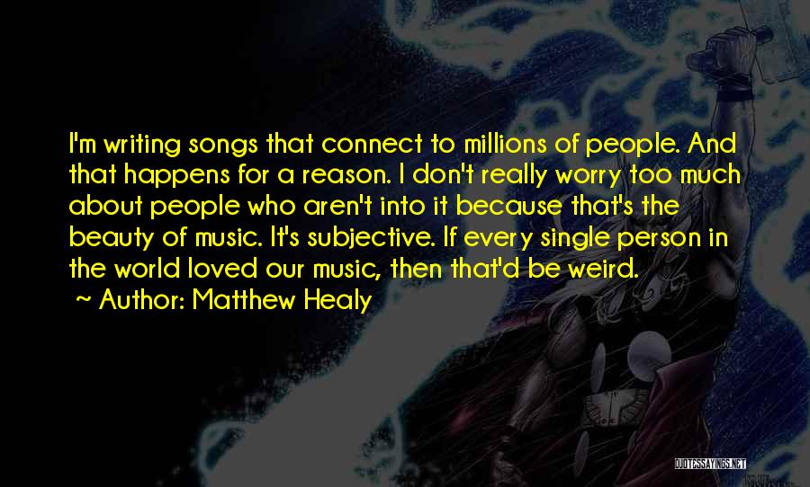 Matthew Healy Quotes: I'm Writing Songs That Connect To Millions Of People. And That Happens For A Reason. I Don't Really Worry Too