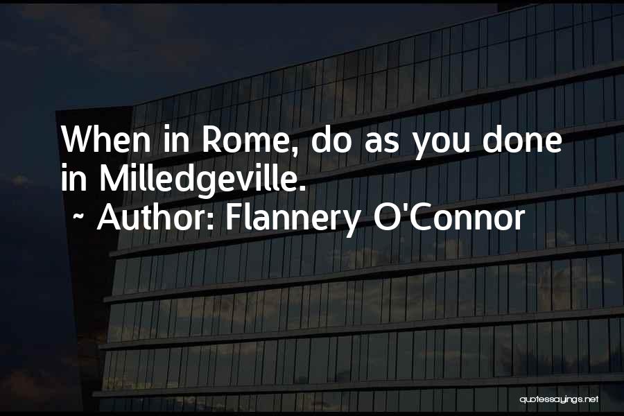 Flannery O'Connor Quotes: When In Rome, Do As You Done In Milledgeville.