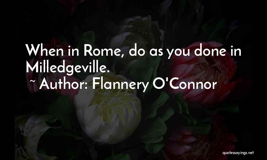 Flannery O'Connor Quotes: When In Rome, Do As You Done In Milledgeville.