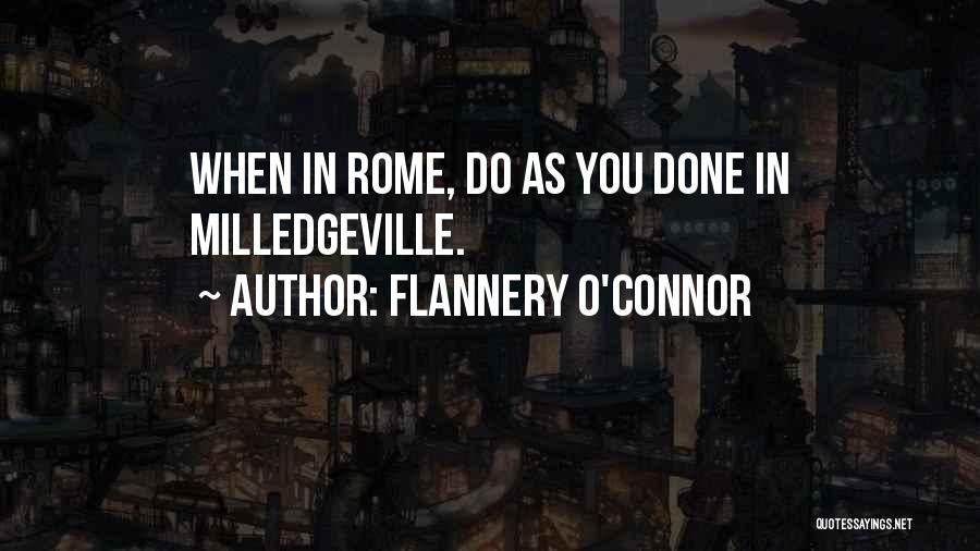 Flannery O'Connor Quotes: When In Rome, Do As You Done In Milledgeville.