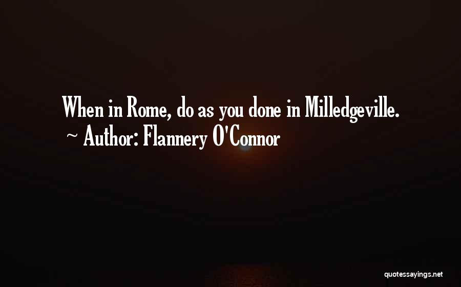 Flannery O'Connor Quotes: When In Rome, Do As You Done In Milledgeville.