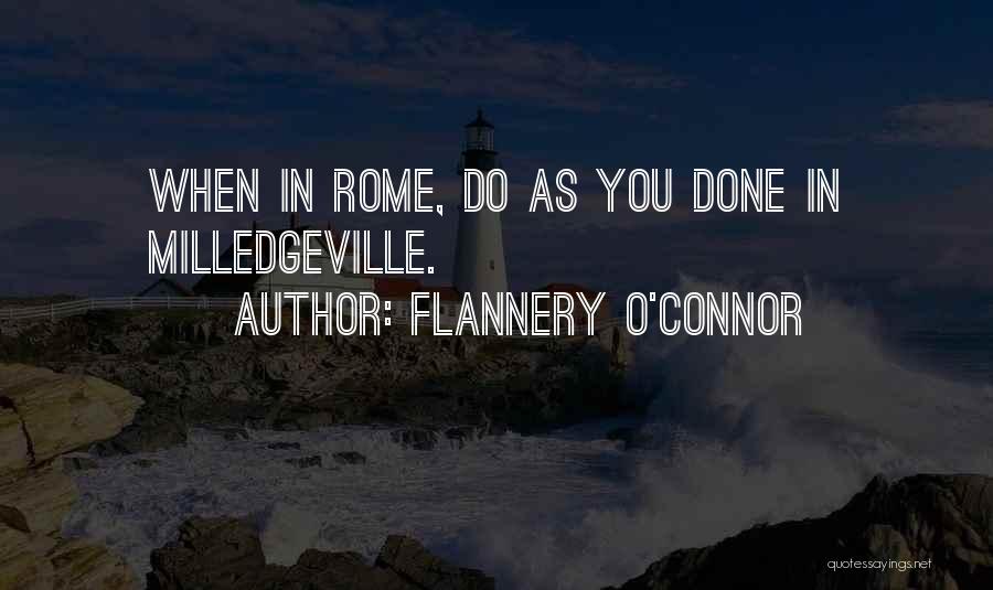Flannery O'Connor Quotes: When In Rome, Do As You Done In Milledgeville.