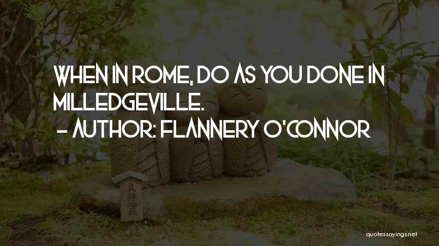 Flannery O'Connor Quotes: When In Rome, Do As You Done In Milledgeville.