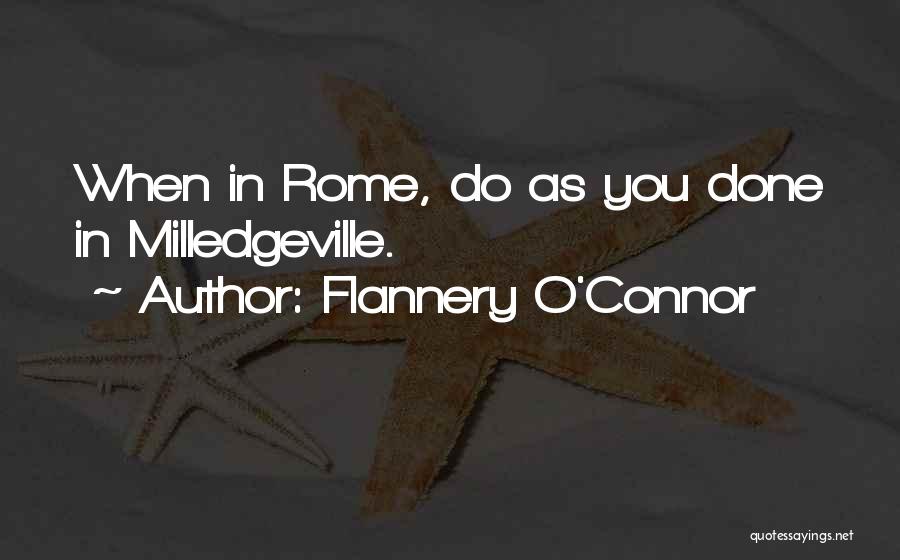 Flannery O'Connor Quotes: When In Rome, Do As You Done In Milledgeville.