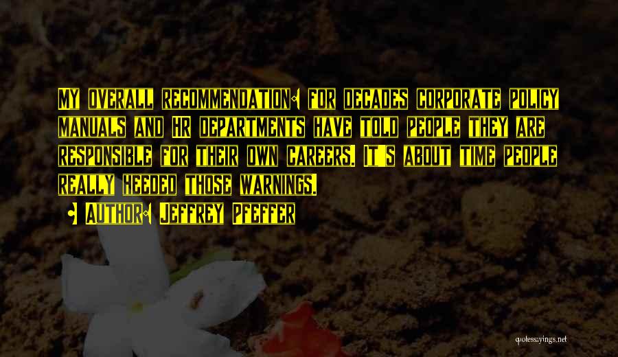 Jeffrey Pfeffer Quotes: My Overall Recommendation: For Decades Corporate Policy Manuals And Hr Departments Have Told People They Are Responsible For Their Own