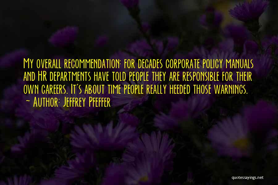 Jeffrey Pfeffer Quotes: My Overall Recommendation: For Decades Corporate Policy Manuals And Hr Departments Have Told People They Are Responsible For Their Own