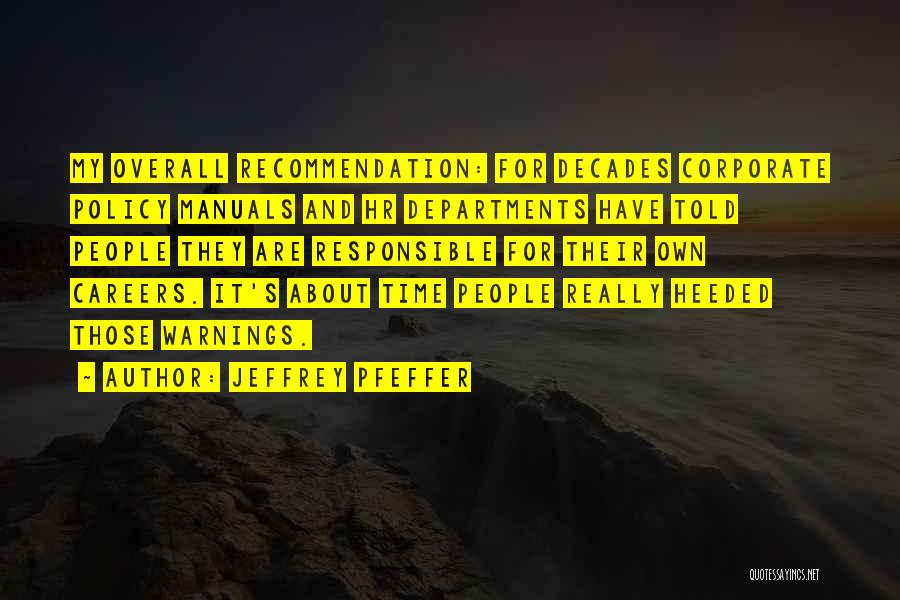 Jeffrey Pfeffer Quotes: My Overall Recommendation: For Decades Corporate Policy Manuals And Hr Departments Have Told People They Are Responsible For Their Own