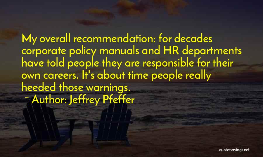 Jeffrey Pfeffer Quotes: My Overall Recommendation: For Decades Corporate Policy Manuals And Hr Departments Have Told People They Are Responsible For Their Own