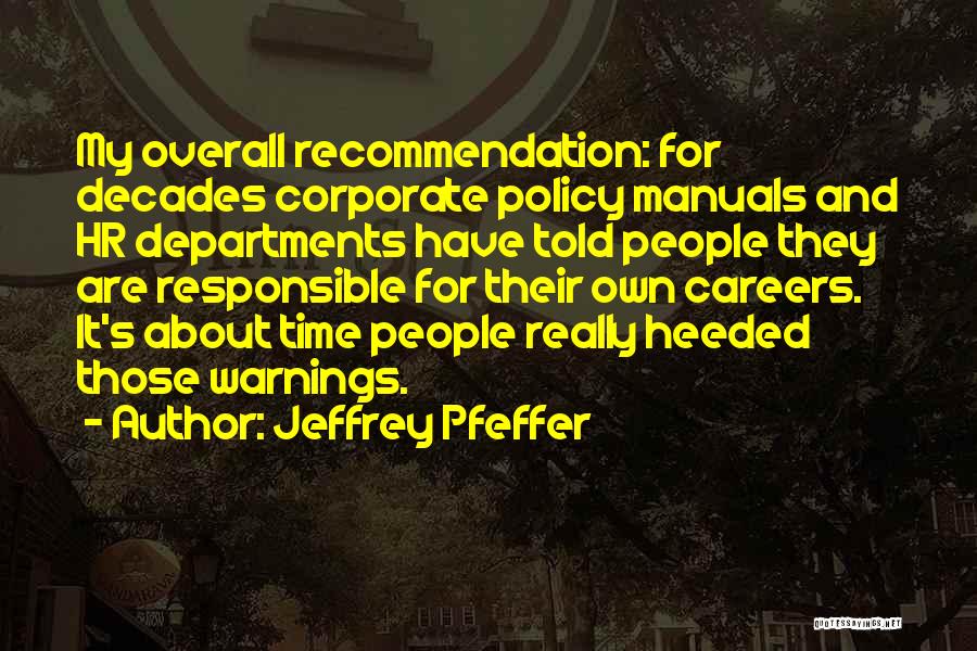 Jeffrey Pfeffer Quotes: My Overall Recommendation: For Decades Corporate Policy Manuals And Hr Departments Have Told People They Are Responsible For Their Own