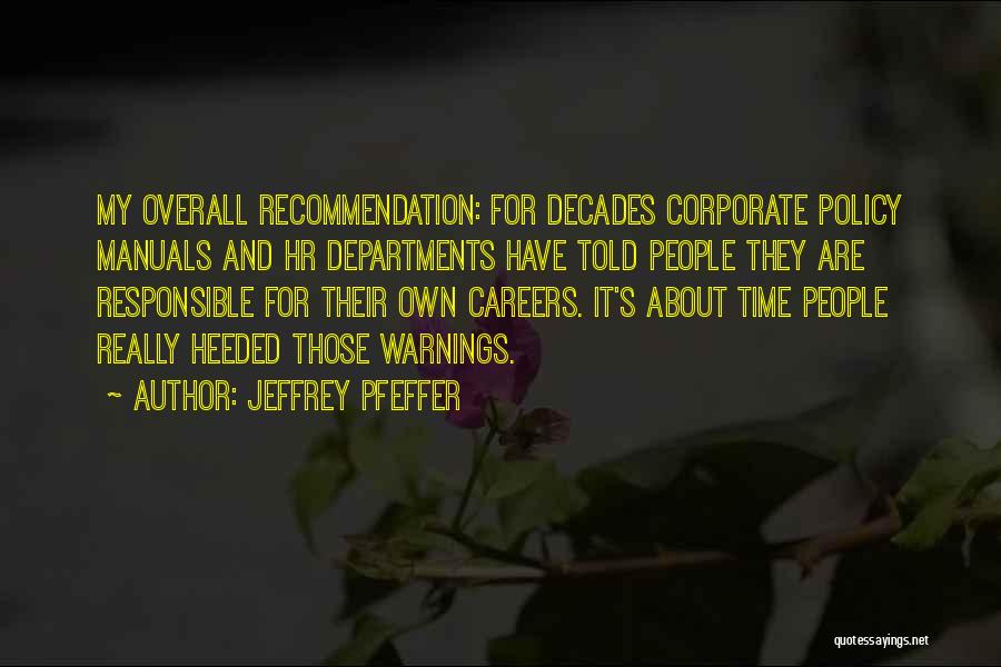 Jeffrey Pfeffer Quotes: My Overall Recommendation: For Decades Corporate Policy Manuals And Hr Departments Have Told People They Are Responsible For Their Own