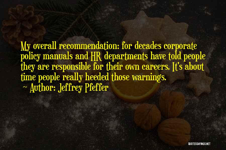 Jeffrey Pfeffer Quotes: My Overall Recommendation: For Decades Corporate Policy Manuals And Hr Departments Have Told People They Are Responsible For Their Own