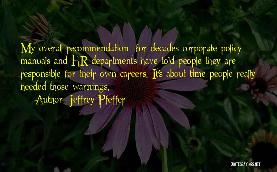 Jeffrey Pfeffer Quotes: My Overall Recommendation: For Decades Corporate Policy Manuals And Hr Departments Have Told People They Are Responsible For Their Own