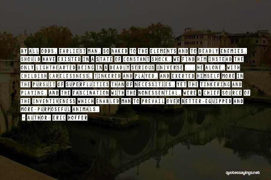 Eric Hoffer Quotes: By All Odds, Earliest Man, So Naked To The Elements And To Deadly Enemies, Should Have Existed In A State