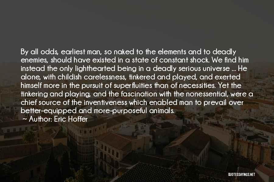 Eric Hoffer Quotes: By All Odds, Earliest Man, So Naked To The Elements And To Deadly Enemies, Should Have Existed In A State