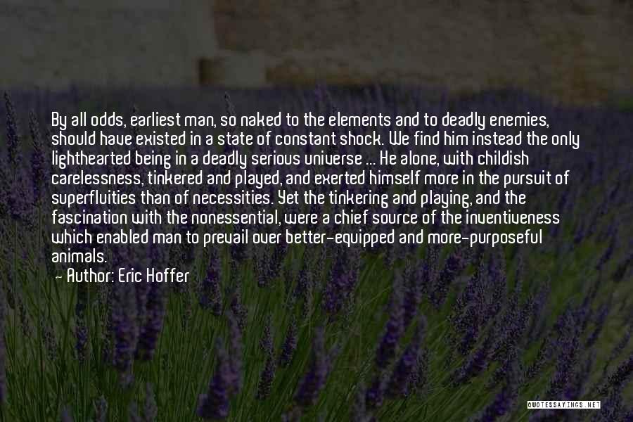 Eric Hoffer Quotes: By All Odds, Earliest Man, So Naked To The Elements And To Deadly Enemies, Should Have Existed In A State