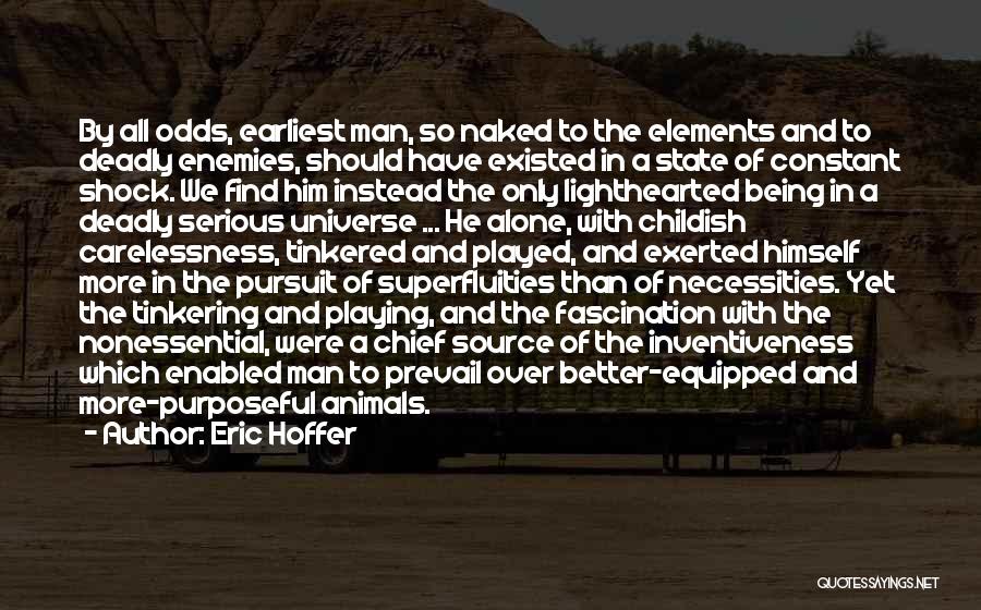 Eric Hoffer Quotes: By All Odds, Earliest Man, So Naked To The Elements And To Deadly Enemies, Should Have Existed In A State