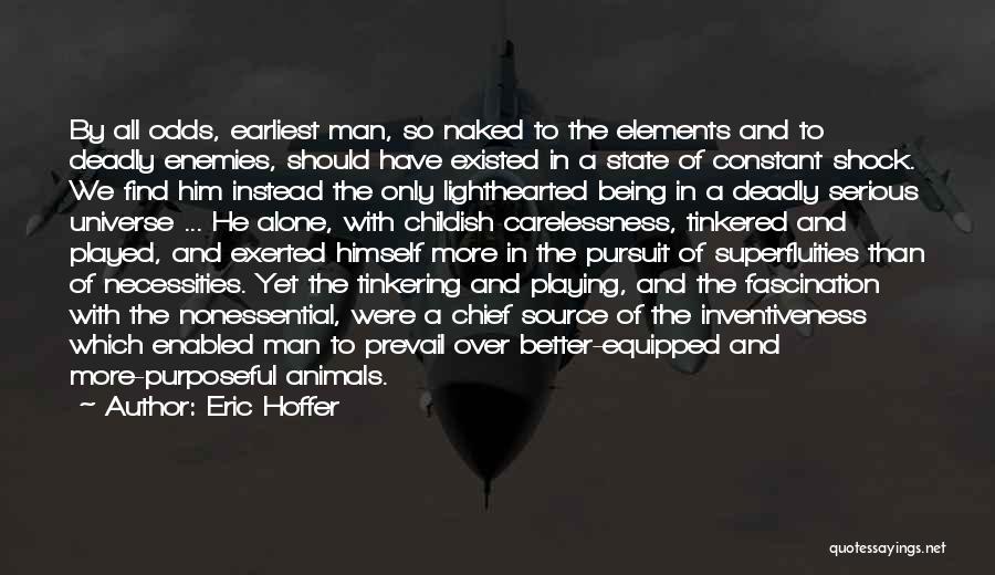 Eric Hoffer Quotes: By All Odds, Earliest Man, So Naked To The Elements And To Deadly Enemies, Should Have Existed In A State