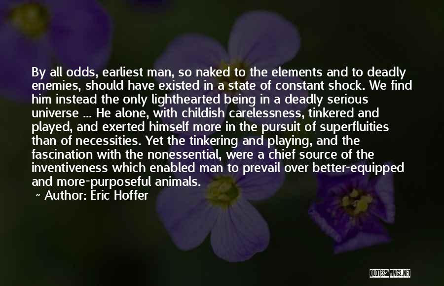 Eric Hoffer Quotes: By All Odds, Earliest Man, So Naked To The Elements And To Deadly Enemies, Should Have Existed In A State