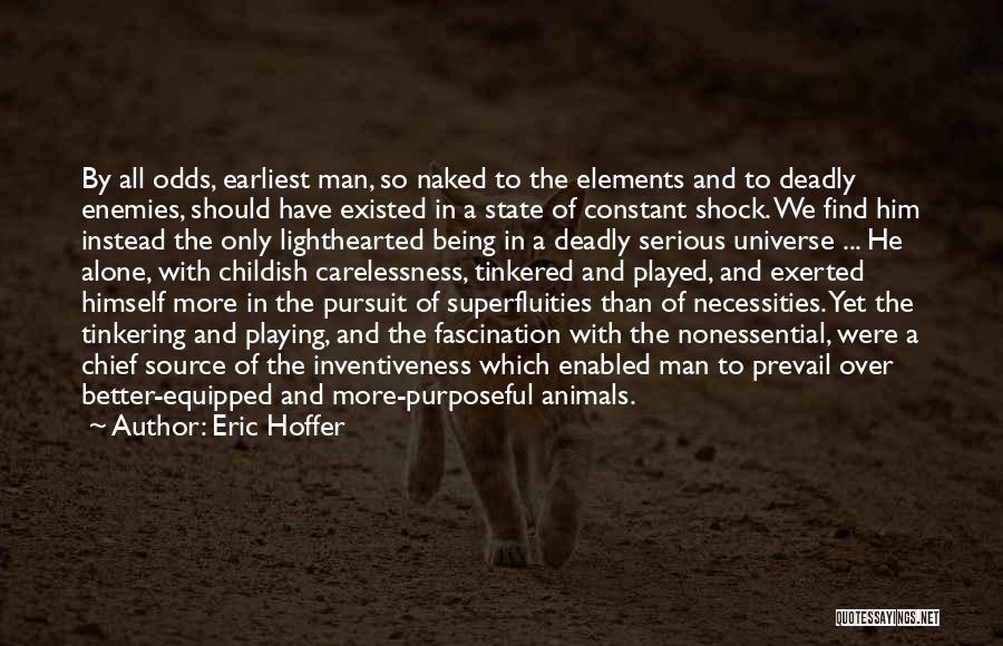 Eric Hoffer Quotes: By All Odds, Earliest Man, So Naked To The Elements And To Deadly Enemies, Should Have Existed In A State