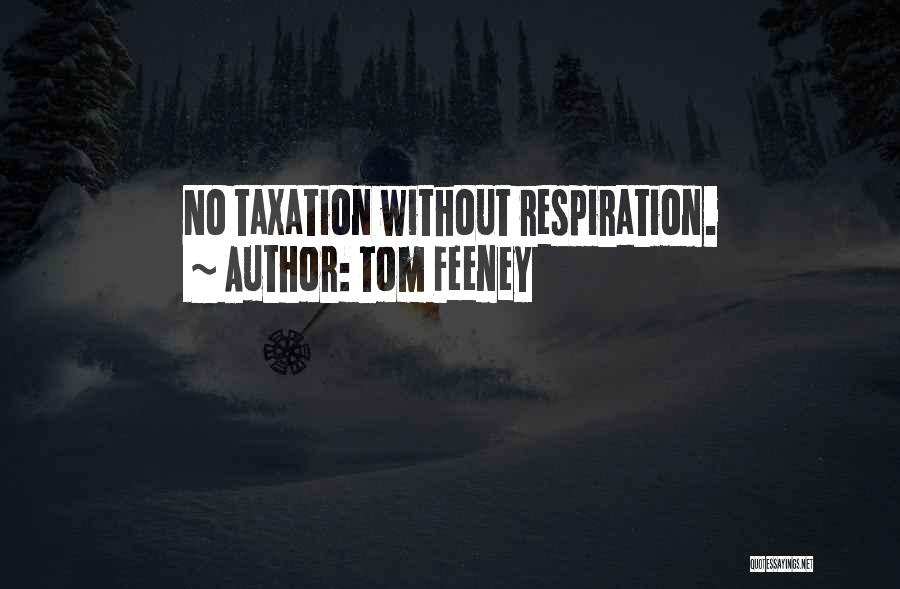 Tom Feeney Quotes: No Taxation Without Respiration.