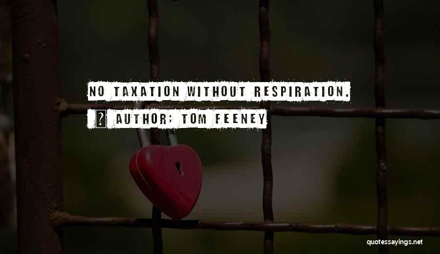 Tom Feeney Quotes: No Taxation Without Respiration.