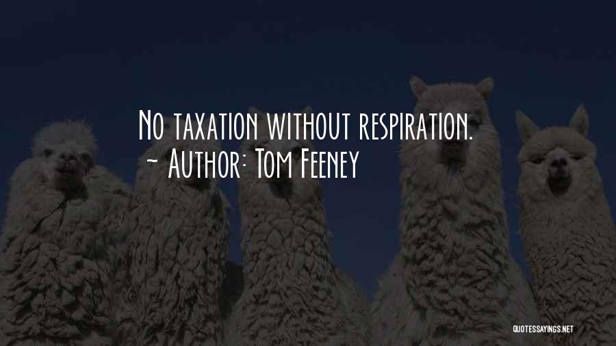 Tom Feeney Quotes: No Taxation Without Respiration.