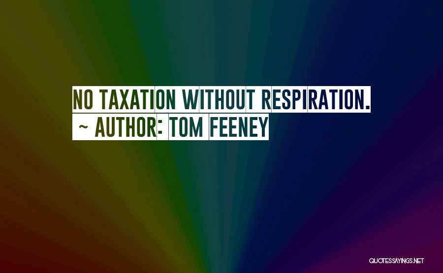 Tom Feeney Quotes: No Taxation Without Respiration.