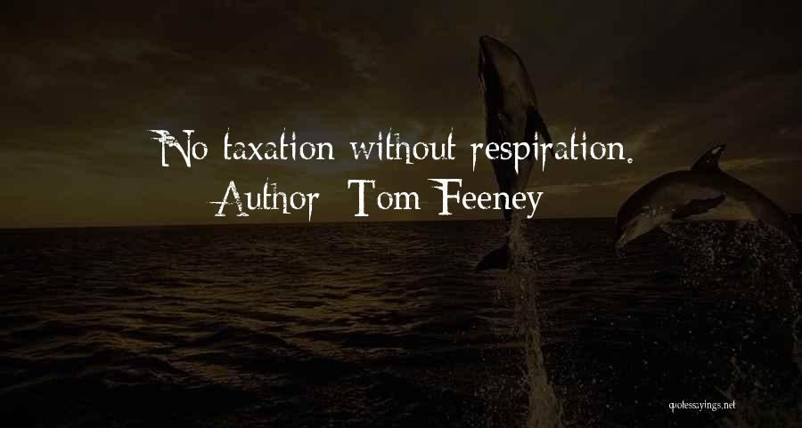 Tom Feeney Quotes: No Taxation Without Respiration.