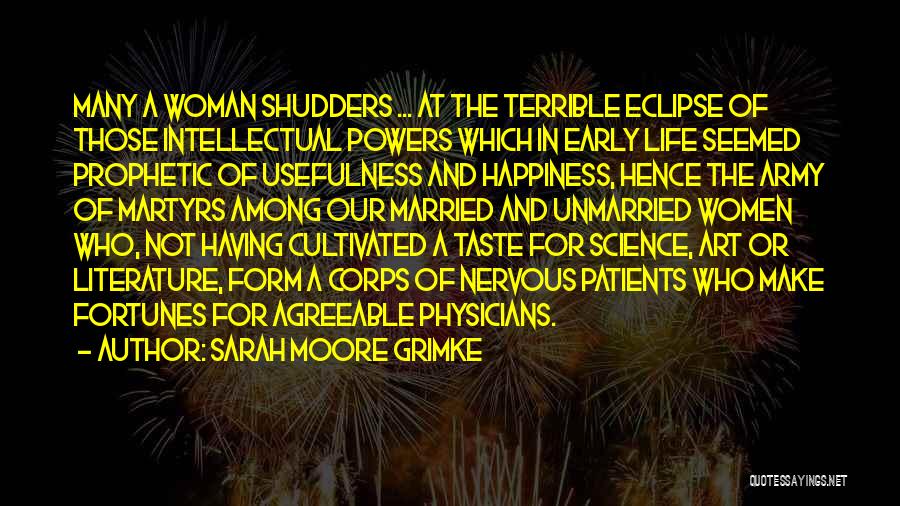 Sarah Moore Grimke Quotes: Many A Woman Shudders ... At The Terrible Eclipse Of Those Intellectual Powers Which In Early Life Seemed Prophetic Of